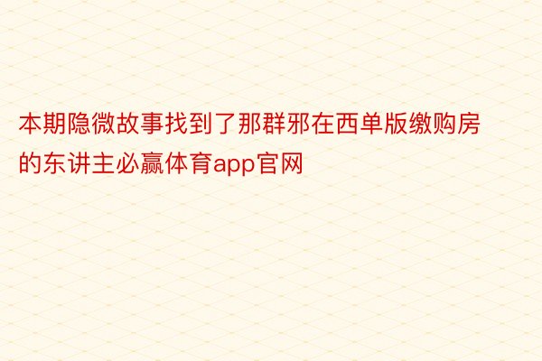 本期隐微故事找到了那群邪在西单版缴购房的东讲主必赢体育app官网