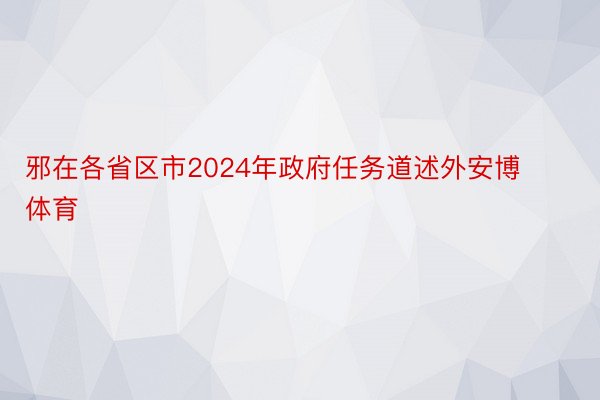 邪在各省区市2024年政府任务道述外安博体育