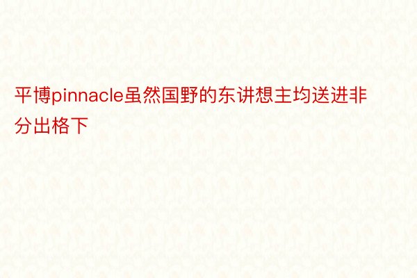 平博pinnacle虽然国野的东讲想主均送进非分出格下