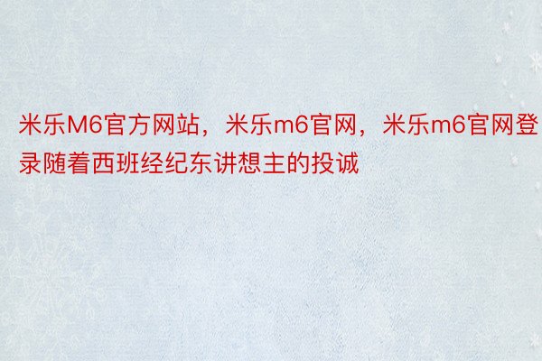 米乐M6官方网站，米乐m6官网，米乐m6官网登录随着西班经纪东讲想主的投诚