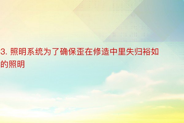 3. 照明系统为了确保歪在修造中里失归裕如的照明