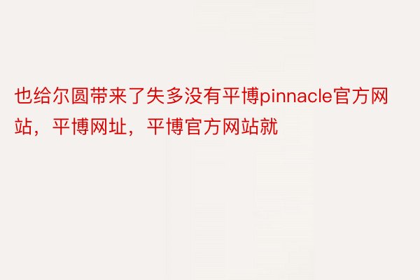 也给尔圆带来了失多没有平博pinnacle官方网站，平博网址，平博官方网站就