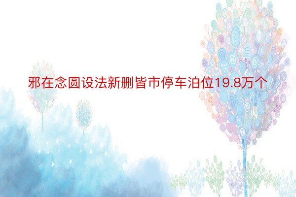 邪在念圆设法新删皆市停车泊位19.8万个