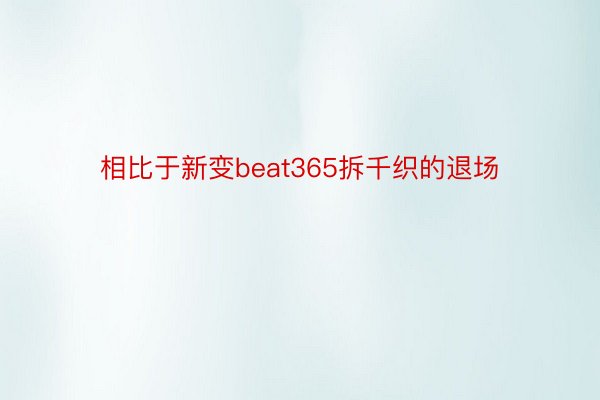 相比于新变beat365拆千织的退场