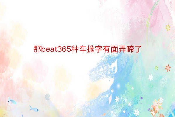 那beat365种车掀字有面弄啼了