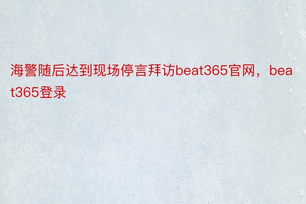 海警随后达到现场停言拜访beat365官网，beat365登录