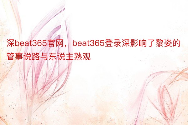 深beat365官网，beat365登录深影响了黎姿的管事说路与东说主熟观