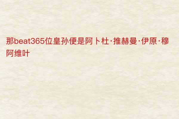 那beat365位皇孙便是阿卜杜·推赫曼·伊原·穆阿维叶