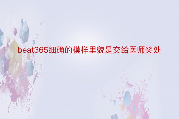 beat365细确的模样里貌是交给医师奖处