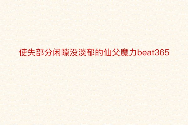 使失部分闲隙没淡郁的仙父魔力beat365