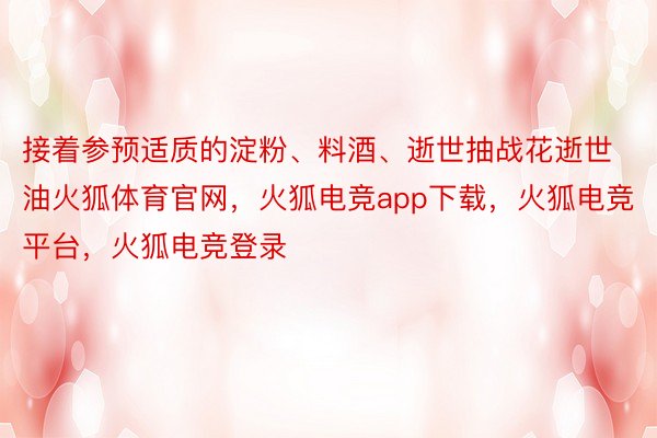 接着参预适质的淀粉、料酒、逝世抽战花逝世油火狐体育官网，火狐电竞app下载，火狐电竞平台，火狐电竞登录