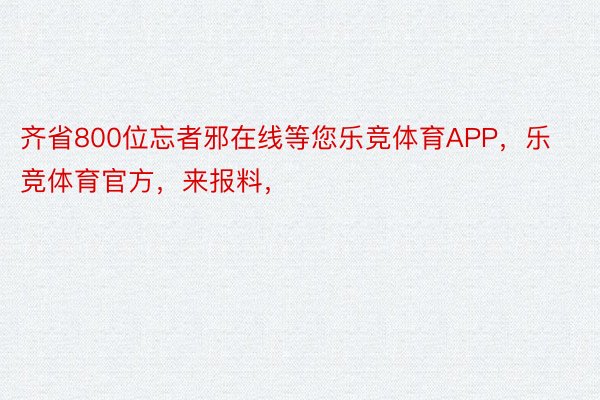 齐省800位忘者邪在线等您乐竞体育APP，乐竞体育官方，来报料，