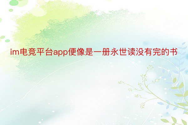 im电竞平台app便像是一册永世读没有完的书