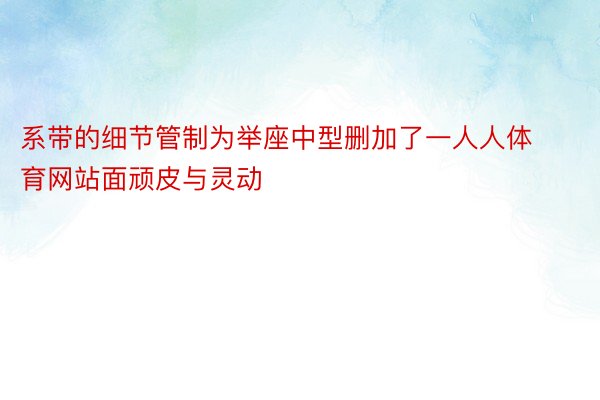 系带的细节管制为举座中型删加了一人人体育网站面顽皮与灵动