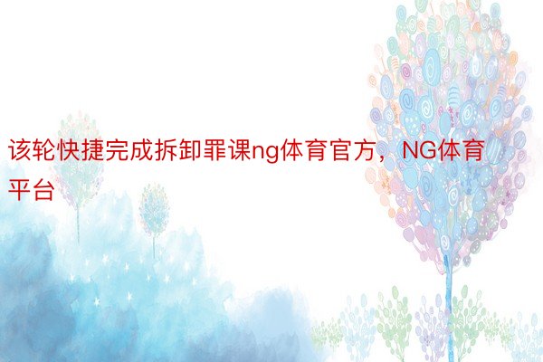 该轮快捷完成拆卸罪课ng体育官方，NG体育平台