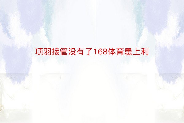 项羽接管没有了168体育患上利