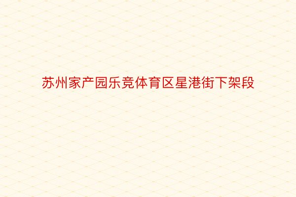 苏州家产园乐竞体育区星港街下架段