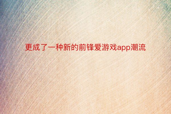 更成了一种新的前锋爱游戏app潮流