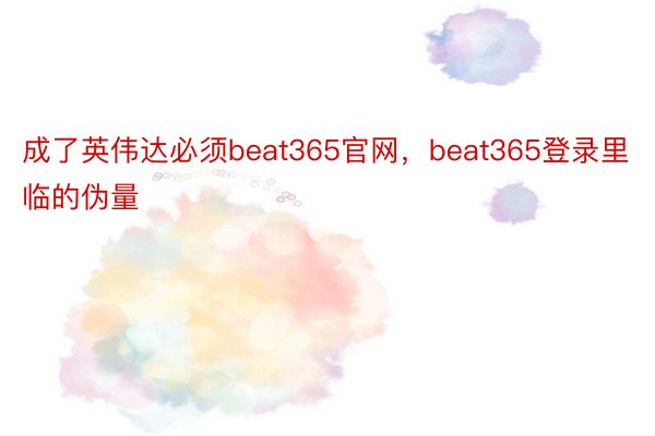 成了英伟达必须beat365官网，beat365登录里临的伪量