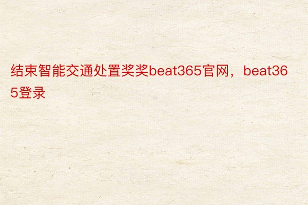 结束智能交通处置奖奖beat365官网，beat365登录