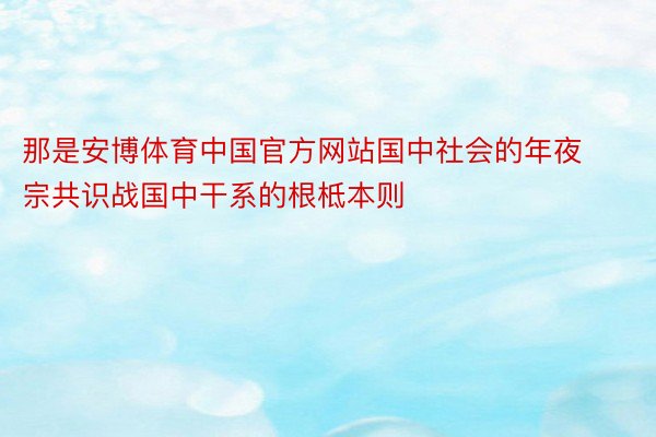 那是安博体育中国官方网站国中社会的年夜宗共识战国中干系的根柢本则