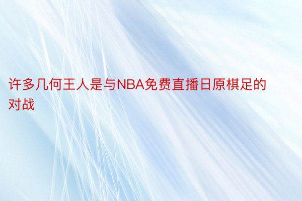 许多几何王人是与NBA免费直播日原棋足的对战