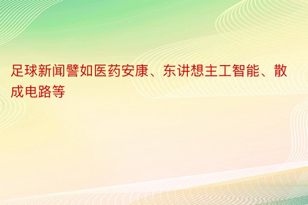 足球新闻譬如医药安康、东讲想主工智能、散成电路等