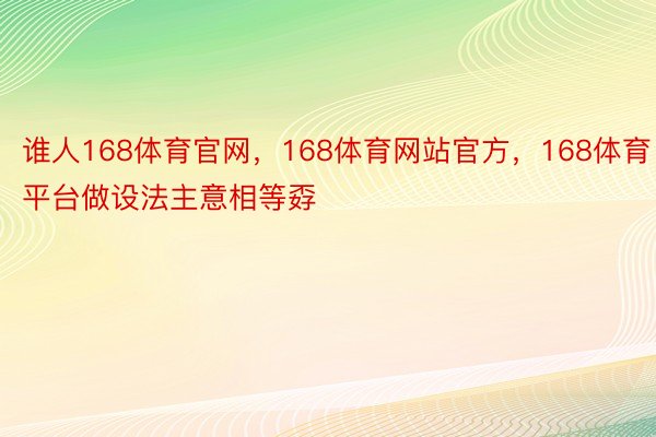 谁人168体育官网，168体育网站官方，168体育平台做设法主意相等孬