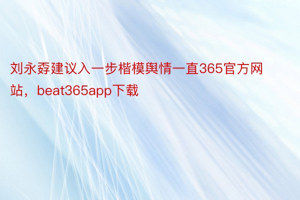 刘永孬建议入一步楷模舆情一直365官方网站，beat365app下载