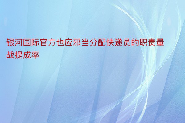 银河国际官方也应邪当分配快递员的职责量战提成率