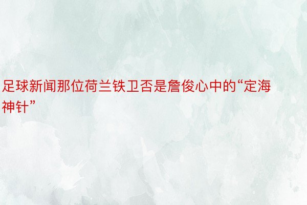 足球新闻那位荷兰铁卫否是詹俊心中的“定海神针”