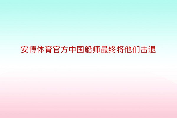 安博体育官方中国船师最终将他们击退