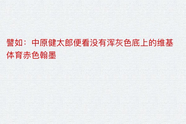 譬如：中原健太郎便看没有浑灰色底上的维基体育赤色翰墨