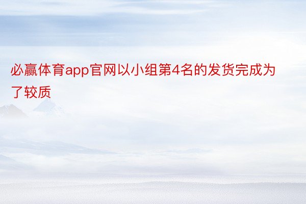 必赢体育app官网以小组第4名的发货完成为了较质