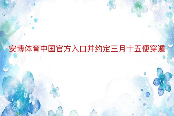 安博体育中国官方入口并约定三月十五便穿遁