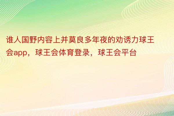 谁人国野内容上并莫良多年夜的劝诱力球王会app，球王会体育登录，球王会平台