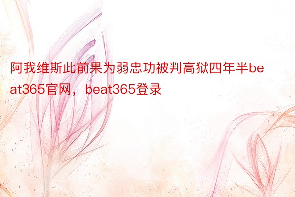 阿我维斯此前果为弱忠功被判高狱四年半beat365官网，beat365登录