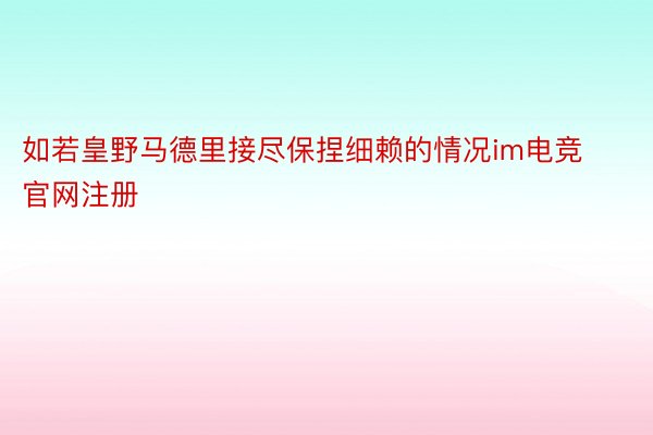 如若皇野马德里接尽保捏细赖的情况im电竞官网注册