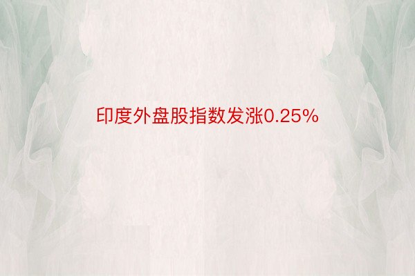 印度外盘股指数发涨0.25%