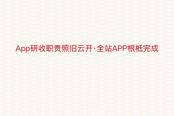 App研收职责照旧云开·全站APP根柢完成