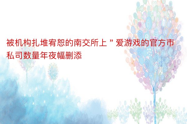 被机构扎堆宥恕的南交所上＂爱游戏的官方市私司数量年夜幅删添