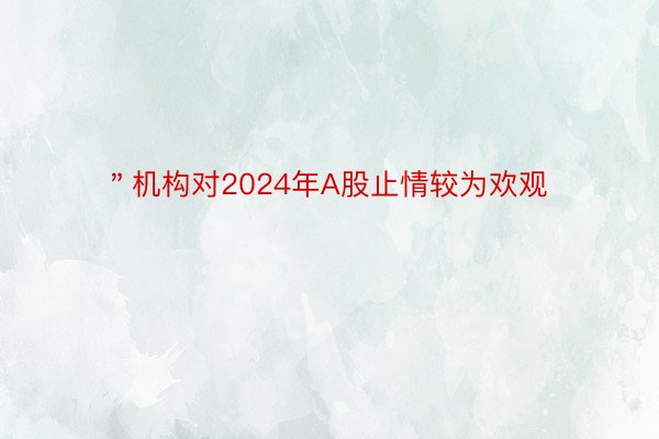 ＂机构对2024年A股止情较为欢观