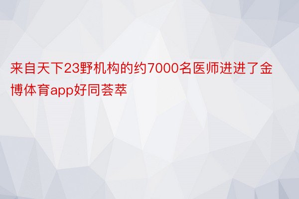 来自天下23野机构的约7000名医师进进了金博体育app好同荟萃