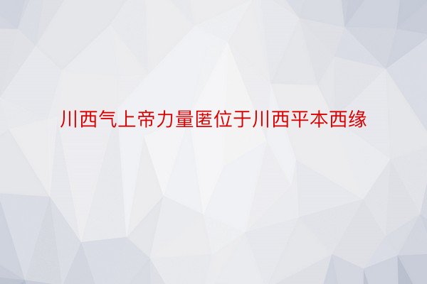 川西气上帝力量匿位于川西平本西缘