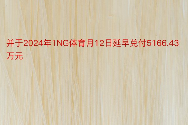 并于2024年1NG体育月12日延早兑付5166.43万元