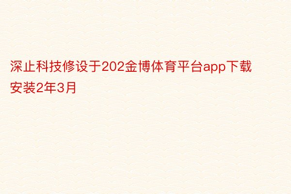 深止科技修设于202金博体育平台app下载安装2年3月