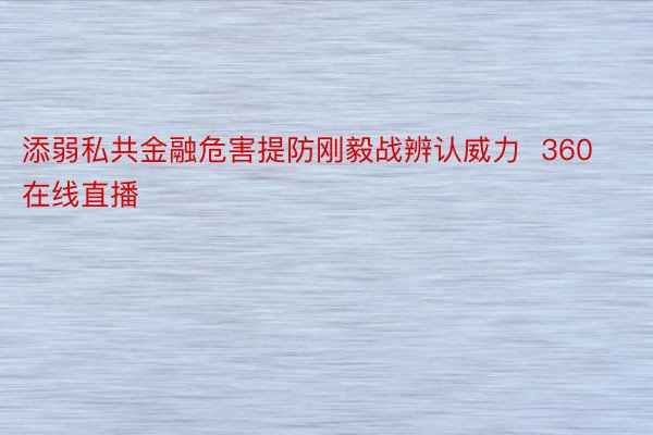 添弱私共金融危害提防刚毅战辨认威力  360在线直播