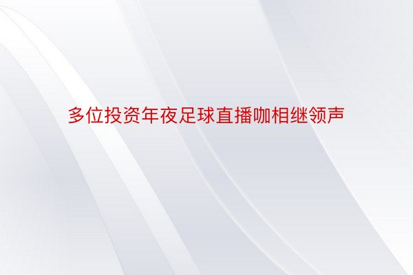 多位投资年夜足球直播咖相继领声