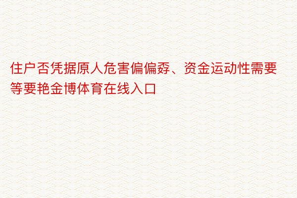 住户否凭据原人危害偏偏孬、资金运动性需要等要艳金博体育在线入口