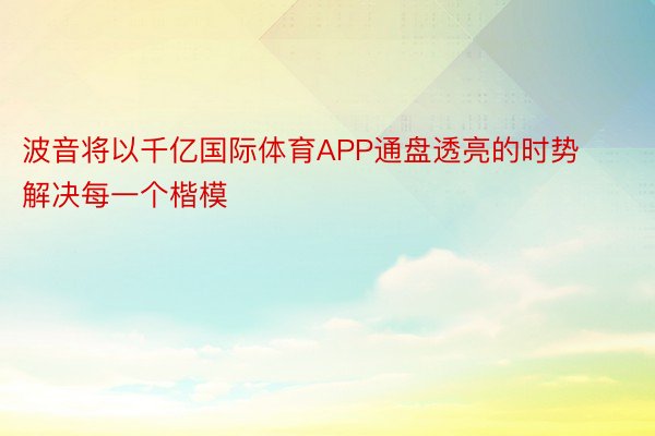 波音将以千亿国际体育APP通盘透亮的时势解决每一个楷模